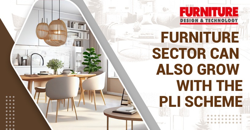 Furniture Sector Can Also Grow With the PLI Scheme